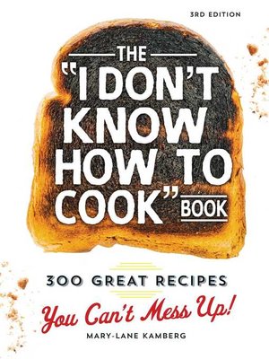 cover image of The I Don't Know How to Cook Book: 300 Great Recipes You Can't Mess Up!